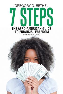 [e2f3b] ~R.e.a.d~ *O.n.l.i.n.e% 7 Steps: The Afro-American Guide to Financial Freedom - Gregory D Bethel %ePub*