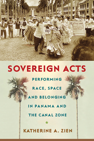 [4b218] ~Read^ ~Online! Sovereign Acts: Performing Race, Space, and Belonging in Panama and the Canal Zone - Katherine A. Zien @PDF@