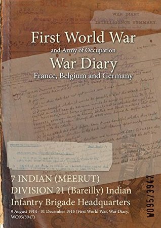 [bb3a3] *R.e.a.d! !O.n.l.i.n.e% 7 Indian (Meerut) Division 21 (Bareilly) Indian Infantry Brigade Headquarters: 9 August 1914 - 31 December 1915 (First World War, War Diary, Wo95/3947) - British War Office %e.P.u.b#