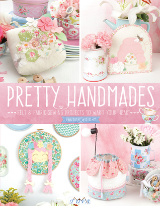 [ce89f] ^Download* Pretty Handmades: Felt and Fabric Sewing Projects to Warm Your Heart - Lauren Wright %ePub~