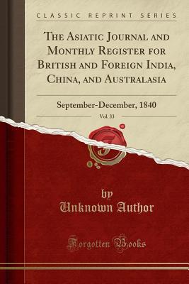 [d884a] @R.e.a.d# ^O.n.l.i.n.e^ The Asiatic Journal and Monthly Register for British and Foreign India, China, and Australasia, Vol. 33: September-December, 1840 (Classic Reprint) - Unknown *P.D.F#