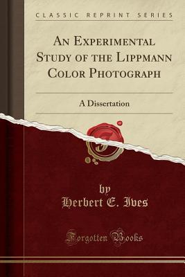 [beec7] %R.e.a.d* %O.n.l.i.n.e~ An Experimental Study of the Lippmann Color Photograph: A Dissertation (Classic Reprint) - Herbert E Ives ^P.D.F#