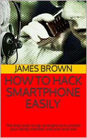 [dede8] *F.u.l.l.# @D.o.w.n.l.o.a.d% How to Hack Smartphone Easily: The Best Tools to Tap Smartphone to Protect Your Family Member and Your Love One - James Brown #ePub!