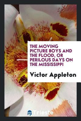 [78056] *R.e.a.d@ %O.n.l.i.n.e^ The Moving Picture Boys and the Flood, or Perilous Days on the Mississippi - Victor Appleton !P.D.F!