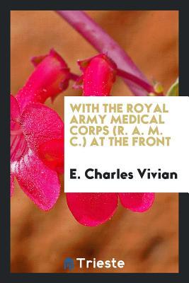 [af08c] ^Read~ With the Royal Army Medical Corps (R.A.M.C.) at the Front - E. Charles Vivian #P.D.F#