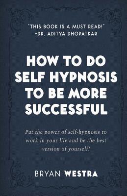 [8d79f] !R.e.a.d! %O.n.l.i.n.e# How to Do Self Hypnosis to Be More Successful - Bryan Westra *e.P.u.b#