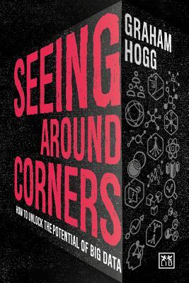 [4feb7] @Download! Seeing Around Corners: How to Unlock the Potential of Big Data - Graham Hogg ~ePub!