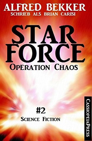 [d762a] %Read* !Online* Brian Carisi - Operation Chaos: Star Force 2: Star Force Commander John Darran Band 2 - Alfred Bekker ^ePub^