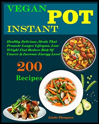 [4f060] @Read* %Online^ Vegan Instant Pot Cookbook: 200 Healthy Delicious vegan Recipes That Promote Longer Lifespan, Lose Weight Fast Reduce Risk Of Cancer & Increase Energy Level - Linda Thompson *ePub~