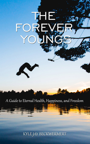 [e046d] *R.e.a.d~ The Forever Youngs: A Guide to Eternal Health, Happiness and Freedom - Kyle Jay #e.P.u.b^