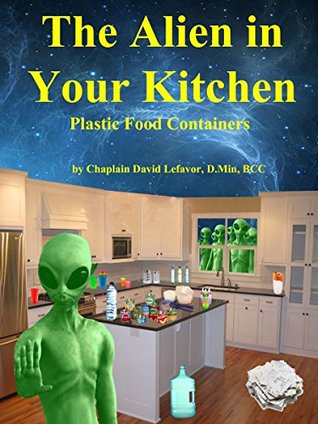 [6c3a9] *F.u.l.l.% !D.o.w.n.l.o.a.d! The Alien in Your Kitchen: Dangerous Plastic Food Containers - David Lefavor @P.D.F%