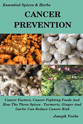 [c530b] @Download! PREVENTING CANCER - The Cancer Cookbook: Cancer Factors, Cancer Fighting Foods And How The Spices Turmeric, Ginger And Garlic Can Reduce Cancer Risk. Natural  (Essential Spices and Herbs Book 7) - Joseph Veebe #e.P.u.b@