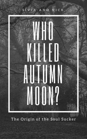 [62309] ^R.e.a.d@ *O.n.l.i.n.e^ Who Killed Autumn Moon?: The Origin of the Soul Sucker - Sivia and Nick !e.P.u.b^