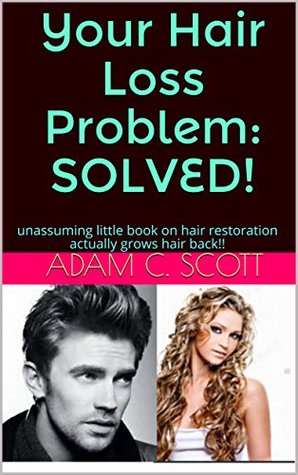 [c0ae5] !Read^ Your Hair Loss Problem: SOLVED!: unassuming little book on hair restoration actually grows hair back!! - Adam C. Scott !ePub@