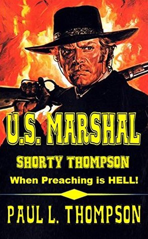 [0643f] ~R.e.a.d@ ~O.n.l.i.n.e^ U.S. Marshal Shorty Thompson: When Preaching is Hell - Tales of the Old West Book 12 - Paul L. Thompson ~e.P.u.b#