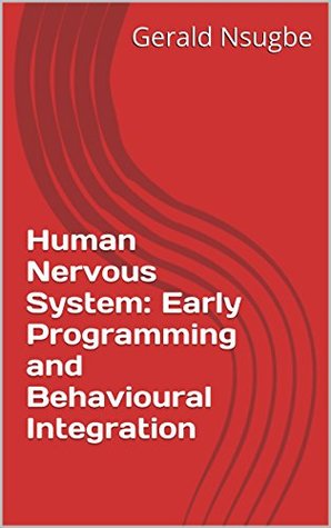 [3433d] %Download^ Human Nervous System: Early Programming and Behavioural Integration - Gerald Ugonna Nsugbe #P.D.F*