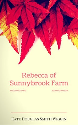 [7693e] #R.e.a.d* !O.n.l.i.n.e! Rebecca of Sunnybrook Farm: By Kate Douglas Wiggin : Illustrated - Kate Douglas Wiggin ^PDF%