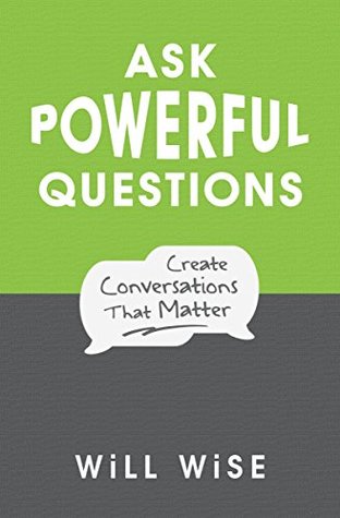 [34389] *R.e.a.d^ #O.n.l.i.n.e# Ask Powerful Questions: Create Conversations That Matter - Will Wise #ePub#