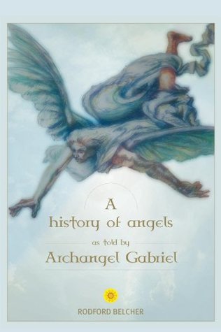 [439de] %Read~ #Online@ A History of Angels as told by Archangel Gabriel (The Gabriel Trilogy Book 1) - Rodford Belcher %ePub~