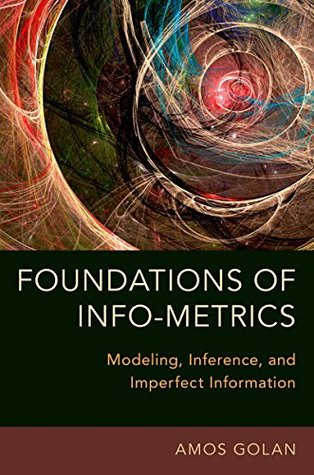 [b772c] ^Full~ ~Download~ Foundations of Info-Metrics: Modeling, Inference, and Imperfect Information - Amos Golan %PDF*