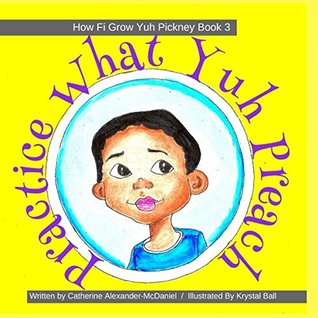 [740dd] @F.u.l.l.@ !D.o.w.n.l.o.a.d* Practice What Yuh Preach: A Jamaican Children's Story On Values (How Fi Grow Yuh Pickney Book) - Catherine Alexander-McDaniel ^e.P.u.b%