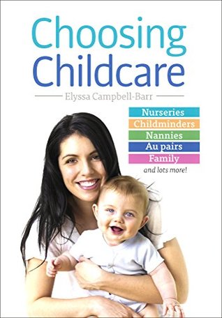 [6e975] ~Read@ %Online~ Choosing Childcare: Nurseries, Registered Childminders, Nannies, Au Pairs, and Family - Elyssa Campbell-Barr #PDF~