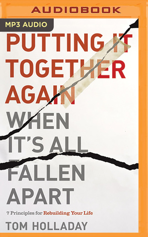 [cf9b8] ~R.e.a.d@ Putting It Together Again When It's All Fallen Apart: 7 Principles for Rebuilding Your Life - Tom Holladay *P.D.F^