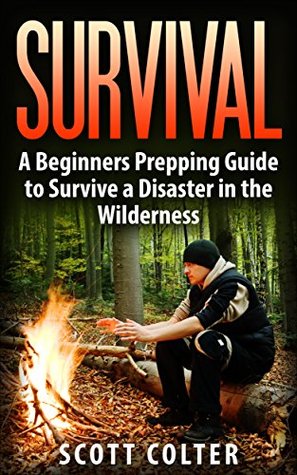 [643a7] ~R.e.a.d@ SURVIVAL: BUSHCRAFT GUIDE: A Beginners Prepping Guide to Survive a Disaster in the Wilderness (Prepper SHTF Urban Survival Preparedness) - Scott Colter ~ePub%