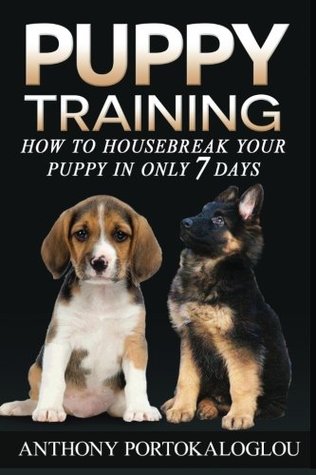 e585f] !D.o.w.n.l.o.a.d! Puppy Training 2: How to Housebreak Your Puppy in Only 7 Days - Anthony Portokaloglou ^e.P.u.b~