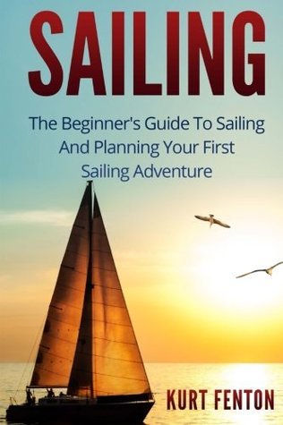 [cdce0] ~F.u.l.l.# #D.o.w.n.l.o.a.d% SAILING: The Beginner's Guide To Sailing And Planning Your First Sailing Adventure - Kurt Fenton ^e.P.u.b@