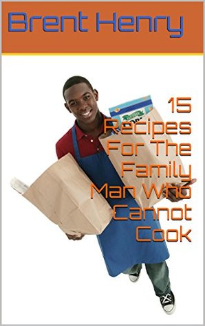 [660e4] @R.e.a.d@ *O.n.l.i.n.e^ 15 Recipes For The Family Man Who Cannot Cook - Brent Henry ^P.D.F@