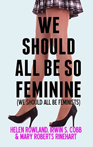 [5fc84] !Download! We Should All Be So Feminine (Annotated): (We Should All Be Feminists) (Journals for Women Book 6) - Helen Rowland @PDF%