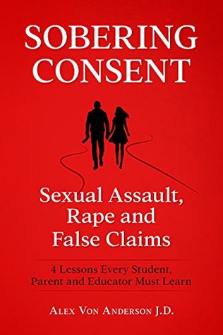 [805ab] !Download~ Sobering Consent: Sexual Assault, Rape and False Claims: 4 Lessons Every Student, Parent and Educator Must Learn - Alex Von Anderson ~ePub^