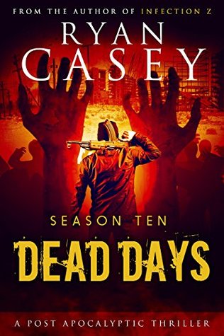 [d50bc] *Read# ^Online~ Dead Days: Season Ten (Dead Days Zombie Apocalypse Series Book 10) - Ryan Casey ~ePub%