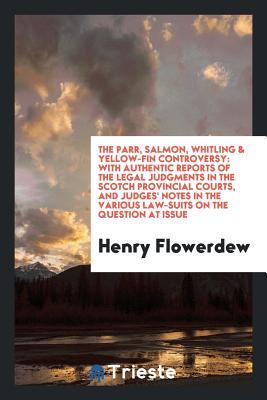 [6ae84] @Full! !Download# The Parr, Salmon, Whitling & Yellow-Fin Controversy: With Authentic Reports of the Legal Judgments in the Scotch Provincial Courts, and Judges' Notes in the Various Law-Suits on the Question at Issue - Henry Flowerdew ^e.P.u.b*