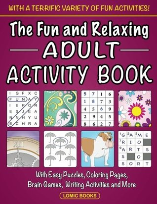 [289f7] *Read! *Online% The Fun and Relaxing Adult Activity Book: With Easy Puzzles, Coloring Pages, Writing Activities, Brain Games and Much More - Fun Adult Activity Book !PDF^