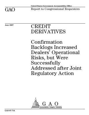 [ae571] !Read^ *Online~ Credit Derivatives: Confirmation Backlogs Increased Dealers' Operational Risks, But Were Successfully Addressed After Joint Regulatory Action - U.S. Government Accountability Office %P.D.F!