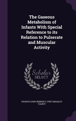 [78472] @F.u.l.l.% #D.o.w.n.l.o.a.d^ The Gaseous Metabolism of Infants with Special Reference to Its Relation to Pulserate and Muscular Activity - Francis Gano Benedict @ePub#