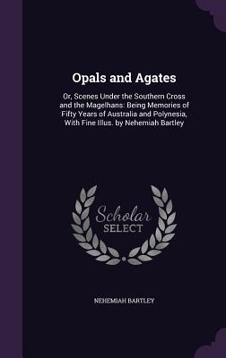 [1d801] #F.u.l.l.! *D.o.w.n.l.o.a.d! Opals and Agates: Or, Scenes Under the Southern Cross and the Magelhans: Being Memories of Fifty Years of Australia and Polynesia, with Fine Illus. by Nehemiah Bartley - Nehemiah Bartley #P.D.F^