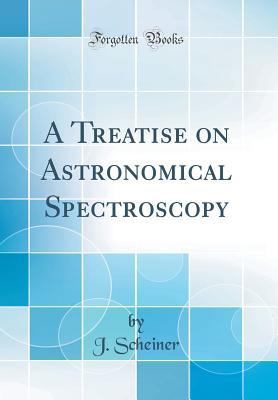 [4c83a] !Download# A Treatise on Astronomical Spectroscopy (Classic Reprint) - J Scheiner *PDF*