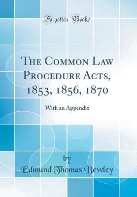 [a4a50] %Read~ The Common Law Procedure Acts, 1853, 1856, 1870: With an Appendix (Classic Reprint) - Edmund Thomas Bewley #P.D.F@