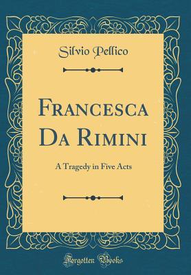 [976c4] ^Read* !Online* Francesca Da Rimini: A Tragedy in Five Acts (Classic Reprint) - Silvio Pellico ~e.P.u.b@