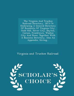 [bb27f] ~Download* The Virginia and Truckee Railroad Directory, 1873-74: Embracing a General Directory of Residents of Virginia City, Gold Hill, Silver City, Dayton, Carson, Franktown, Washoe City and Reno, Together with a Business Directory, Also an Appendix, Giving - Virginia & Truckee Railroad @ePub~