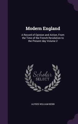 [b6115] *Read^ %Online% Modern England: A Record of Opinion and Action, from the Time of the French Revolution to the Present Day Volume 2 - Alfred William Benn @P.D.F^