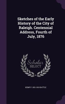 [4fc4e] !Read~ ~Online* Sketches of the Early History of the City of Raleigh. Centennial Address, Fourth of July, 1876 - Kemp Plummer Battle ~PDF#