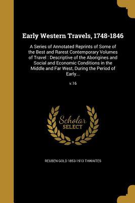 689c9] %D.o.w.n.l.o.a.d* Early Western Travels, 1748-1846: A Series of Annotated Reprints of Some of the Best and Rarest Contemporary Volumes of Travel: Descriptive of the Aborigines and Social and Economic Conditions in the Middle and Far West, During the Period of Early; - Reuben Gold Thwaites ^PDF*