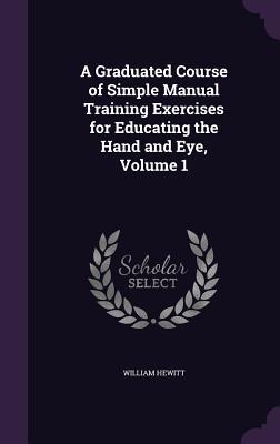 [826a6] %Read^ *Online# A Graduated Course of Simple Manual Training Exercises for Educating the Hand and Eye, Volume 1 - William Hewitt @e.P.u.b@