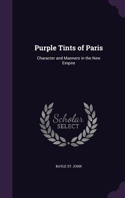 feabe] ~D.o.w.n.l.o.a.d! Purple Tints of Paris: Character and Manners in the New Empire - Bayle St. John %PDF%