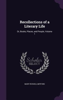 [55f73] #R.e.a.d! ~O.n.l.i.n.e# Recollections of a Literary Life: Or, Books, Places, and People, Volume 1 - Mary Russell Mitford %ePub#