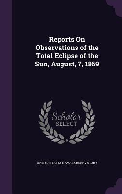 [21d86] %Full! ^Download~ Reports on Observations of the Total Eclipse of the Sun, August, 7, 1869 - United States Naval Observatory @PDF#